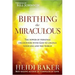 Birthing the Miraculous: The Power of Personal Encounters with God to Change Your Life and the World