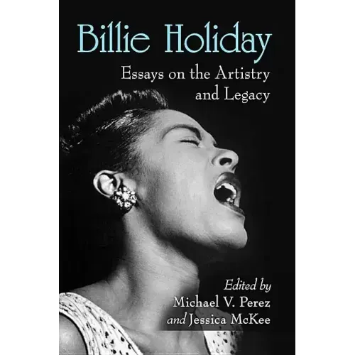 Billie Holiday: Essays on the Artistry and Legacy