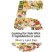 Cooking For Kids With 5 Ingredients or Less: Delicious and Easy to Prepare Recipes That Your Kids Will Love