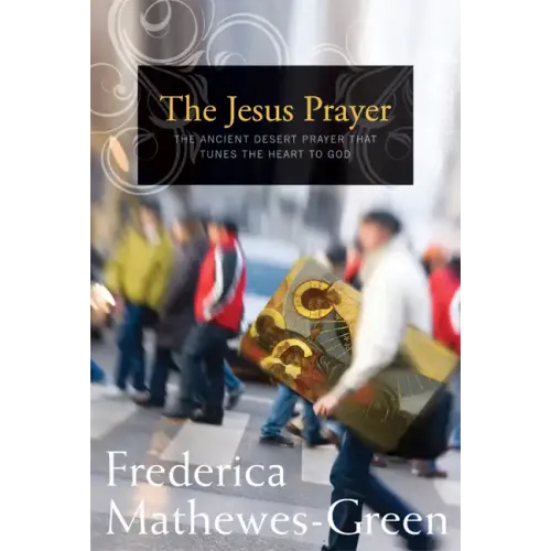 Jesus Prayer: The Ancient Desert Prayer That Tunes the Heart to God