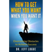 How To Get What You Want When You Want It: Overcoming Obstacles to Achieve Success