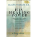 His Healing Power: The Four Classic Books on Healing Complete in One Volume