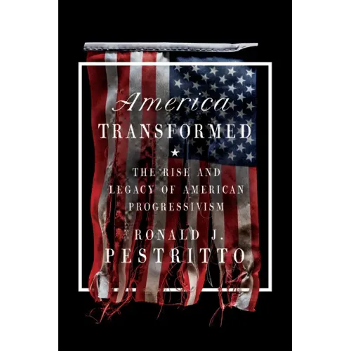 America Transformed: The Rise and Legacy of American Progressivism