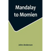 Mandalay to Momien; A narrative of the two expeditions to western China of 1868 and 1875 under Colonel Edward B. Sladen and Colonel Horace Browne