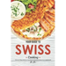 Your Guide to Swiss Cooking: Discover Many Delicious and Mouth-Watering Recipes from Switzerland!
