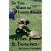 So You Want to Learn About Turtles & Tortoises