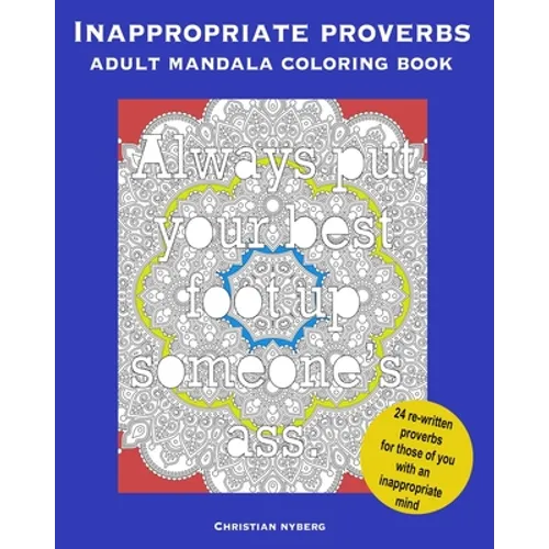 Inappropriate Proverbs Adult Mandala Coloring Book: Color, Relax, and Laugh.