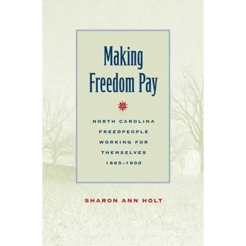 Making Freedom Pay: North Carolina Freedpeople Working for Themselves, 1865-1900