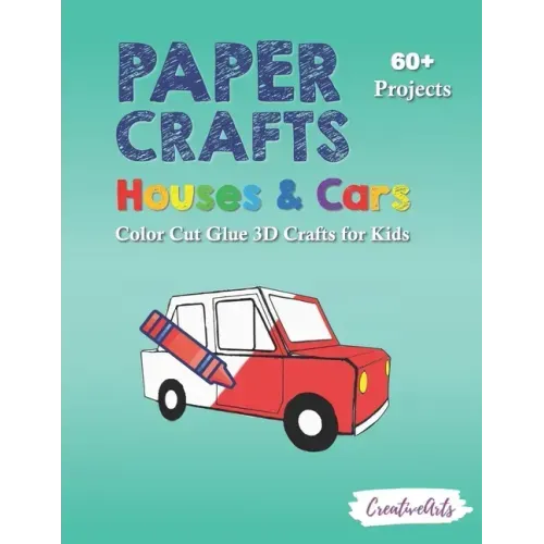 Paper Crafts Houses & Cars: Color Cut Glue 3D Crafts for Kids With 60+ Projects For Creative Play