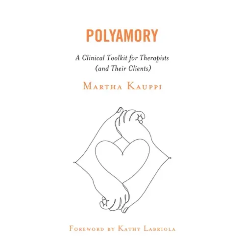 Polyamory: A Clinical Toolkit for Therapists (and Their Clients)