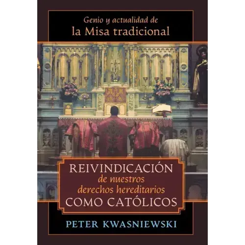 Reivindicación de nuestros derechos hereditarios como católicos: Genio y actualidad de la Misa tradicional