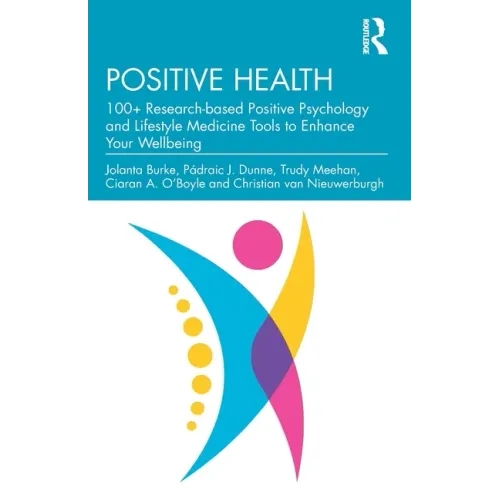 Positive Health: 100+ Research-based Positive Psychology and Lifestyle Medicine Tools to Enhance Your Wellbeing