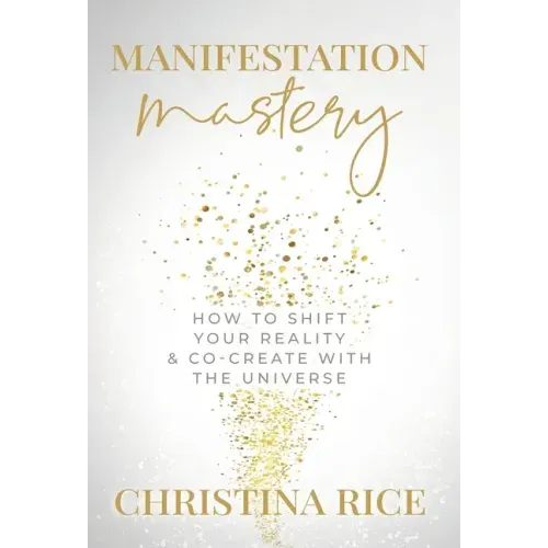 Manifestation Mastery: How to Shift Your Reality & Co-Create with the Universe﻿