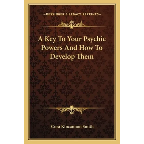 A Key to Your Psychic Powers and How to Develop Them