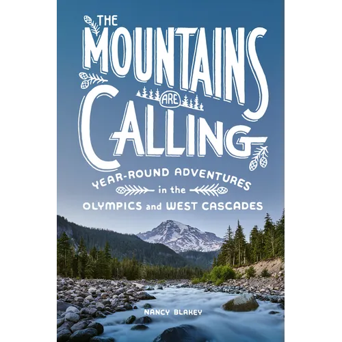 The Mountains Are Calling: Year-Round Adventures in the Olympics and West Cascades