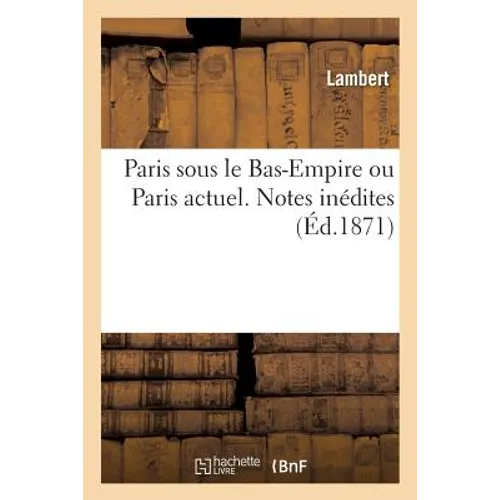 Paris Sous Le Bas-Empire Ou Paris Actuel. Notes Inédites