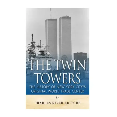 The Twin Towers: The History of New York City's Original World Trade Center