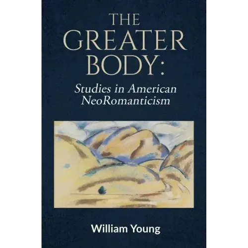 The Greater Body: Studies in American NeoRomanticism
