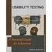 Usability Testing: A Practical Guide for Librarians