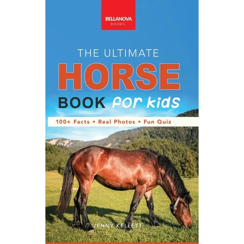 The Ultimate Horse Book for Kids: 100+ Amazing Facts, Photos, Quiz and Word Search Interactive STEM Guide to Breeds & Care for Ages 8-12
