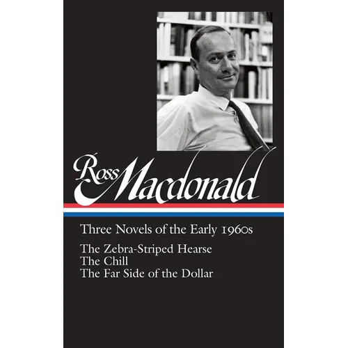 Ross Macdonald: Three Novels of the Early 1960s (Loa #279): The Zebra-Striped Hearse / The Chill / The Far Side of the Dollar