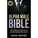 Alpha Male Bible: Charisma, Psychology of Attraction, Charm. Art of Confidence, Self-Hypnosis, Meditation. Art of Body Language, Eye Contact, Small Ta