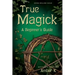 True Magick: A Beginner's Guide