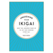 Awakening Your Ikigai: How the Japanese Wake Up to Joy and Purpose Every Day