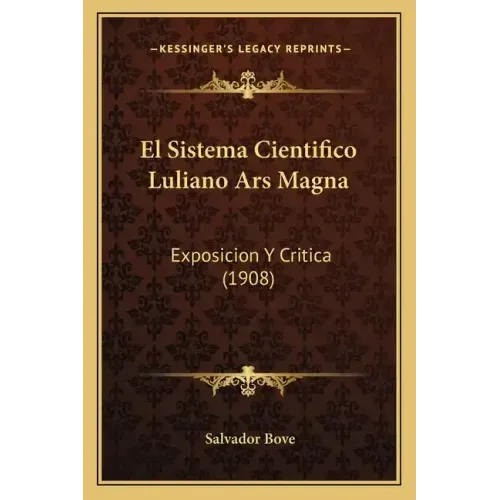 El Sistema Cientifico Luliano Ars Magna: Exposicion Y Critica (1908)