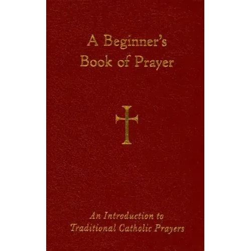 A Beginner's Book of Prayer: An Introduction to Traditional Catholic Prayers