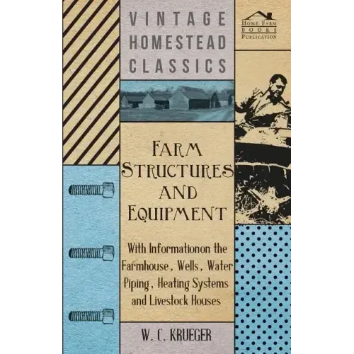 Farm Structures and Equipment - With Information on the Farmhouse, Wells, Water Piping, Heating Systems and Livestock Houses