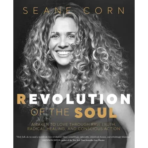 Revolution of the Soul: Awaken to Love Through Raw Truth, Radical Healing, and Conscious Action