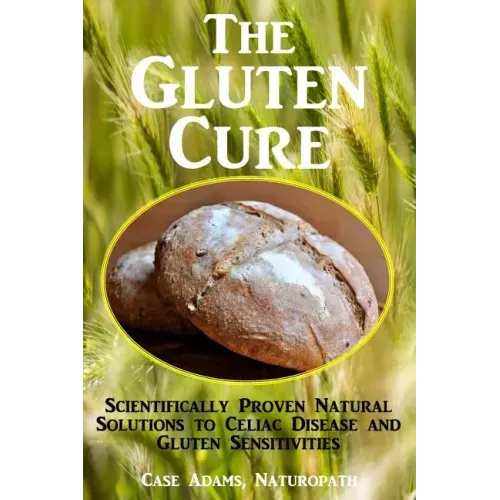 The Gluten Cure: Scientifically Proven Natural Solutions to Celiac Disease and Gluten Sensitivities