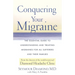 Conquering Your Migraine: The Essential Guide to Understanding and Treating Migraines for All Sufferers and Their Families