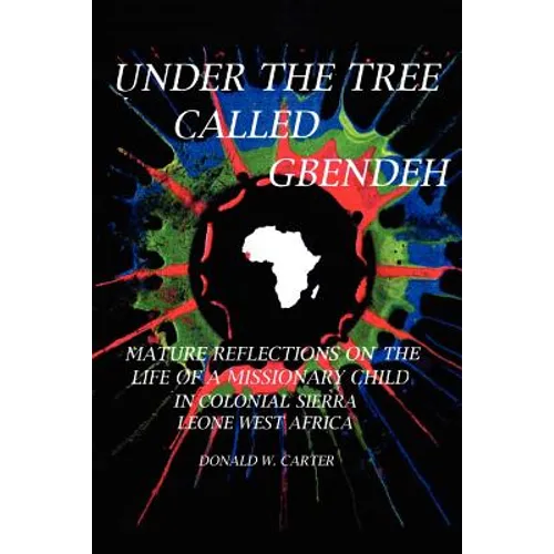 Under the Tree Called Gbendeh: Mature Reflections on the Life of a Missionary Child in Colonial Sierra Leone West Africa