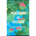 Venciendo Al Autismo: La Historia de Éxito de Mi Hijo Con Trastorno del Espectro Autista