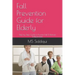 Fall Prevention Guide for Elderly: Step by Step Guide to Prevent Fall & Remain Independent