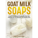 Goat Milk Soaps: Creative and Natural Handmade Goat Milk Soap Recipes for Beautiful and Healthy Skin