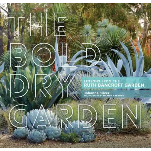 The Bold Dry Garden: Lessons from the Ruth Bancroft Garden