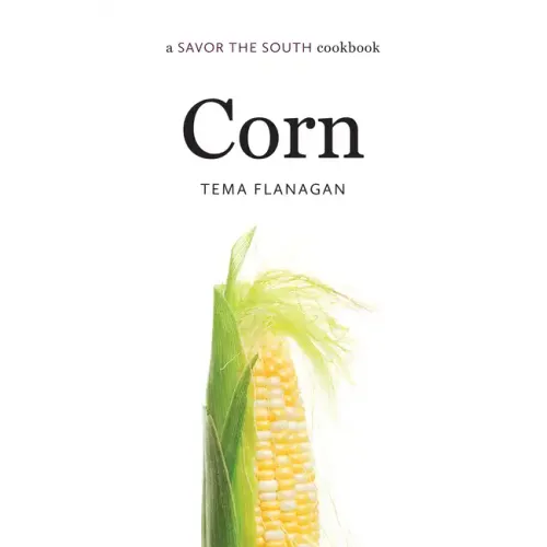 Corn: A Savor the South Cookbook