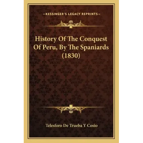 History Of The Conquest Of Peru, By The Spaniards (1830)