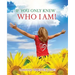 If You Only Knew ... Who I AM!