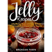 Jelly Recipes: Jelly Recipe Book with Easy Artisan Homemade Fruit Preserves for Anyone