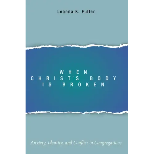 When Christ's Body Is Broken: Anxiety, Identity, and Conflict in Congregations