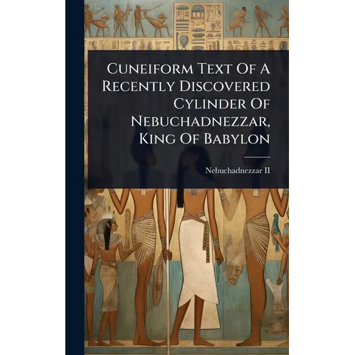 Cuneiform Text Of A Recently Discovered Cylinder Of Nebuchadnezzar, King Of Babylon