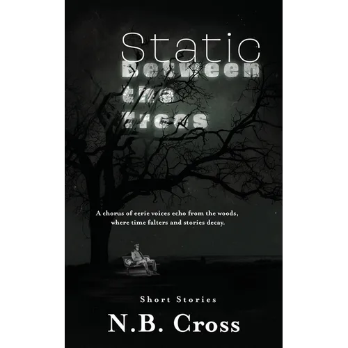 Static Between the Trees: A haunting collection of unsettling, atmospheric short stories