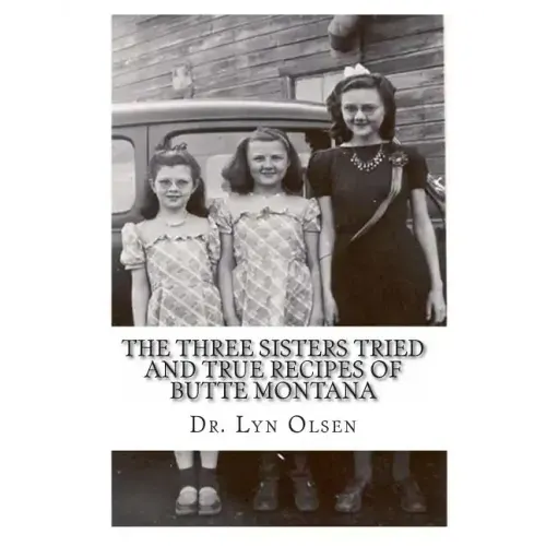 The Three Sisters Tried and True Recipes of Butte Montana
