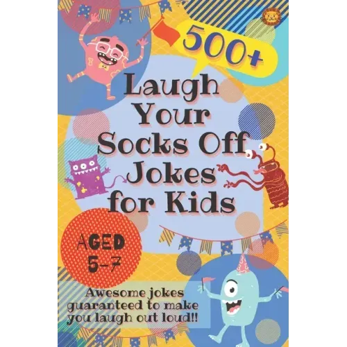 Laugh Your Socks Off Jokes for Kids Aged 5-7: 500+ Awesome Jokes Guaranteed to Make You Laugh Out Loud!