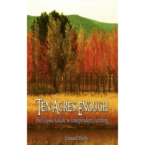 Ten Acres Enough: The Classic Guide to Independent Farming