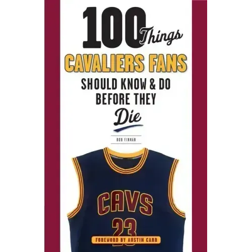 100 Things Cavaliers Fans Should Know & Do Before They Die